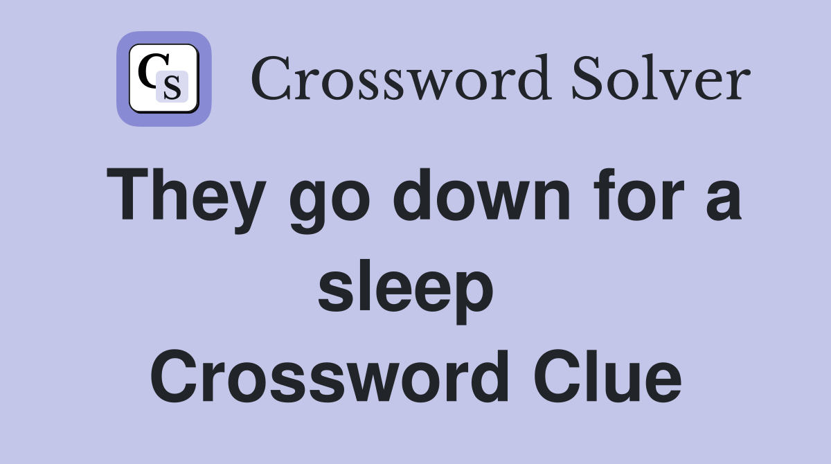 They go down for a sleep  Crossword Clue