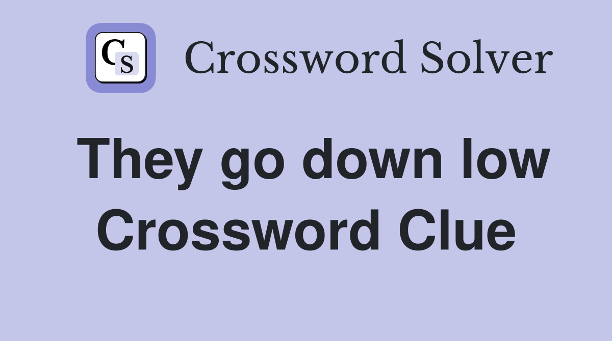 They go down low Crossword Clue