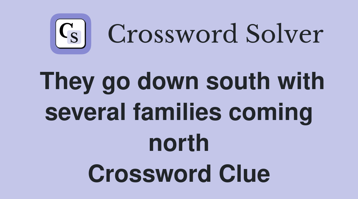 They go down south with several families coming north Crossword Clue
