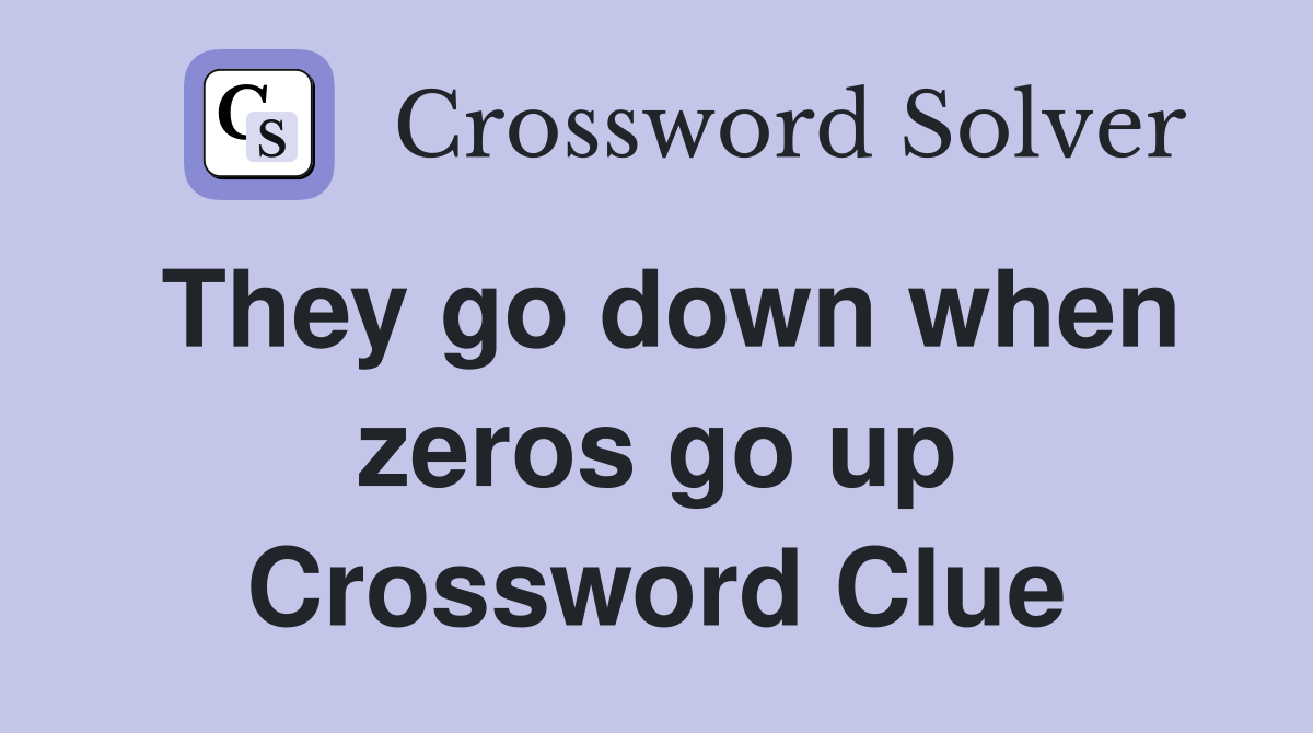 They go down when zeros go up Crossword Clue
