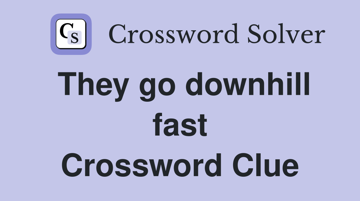 They go downhill fast Crossword Clue