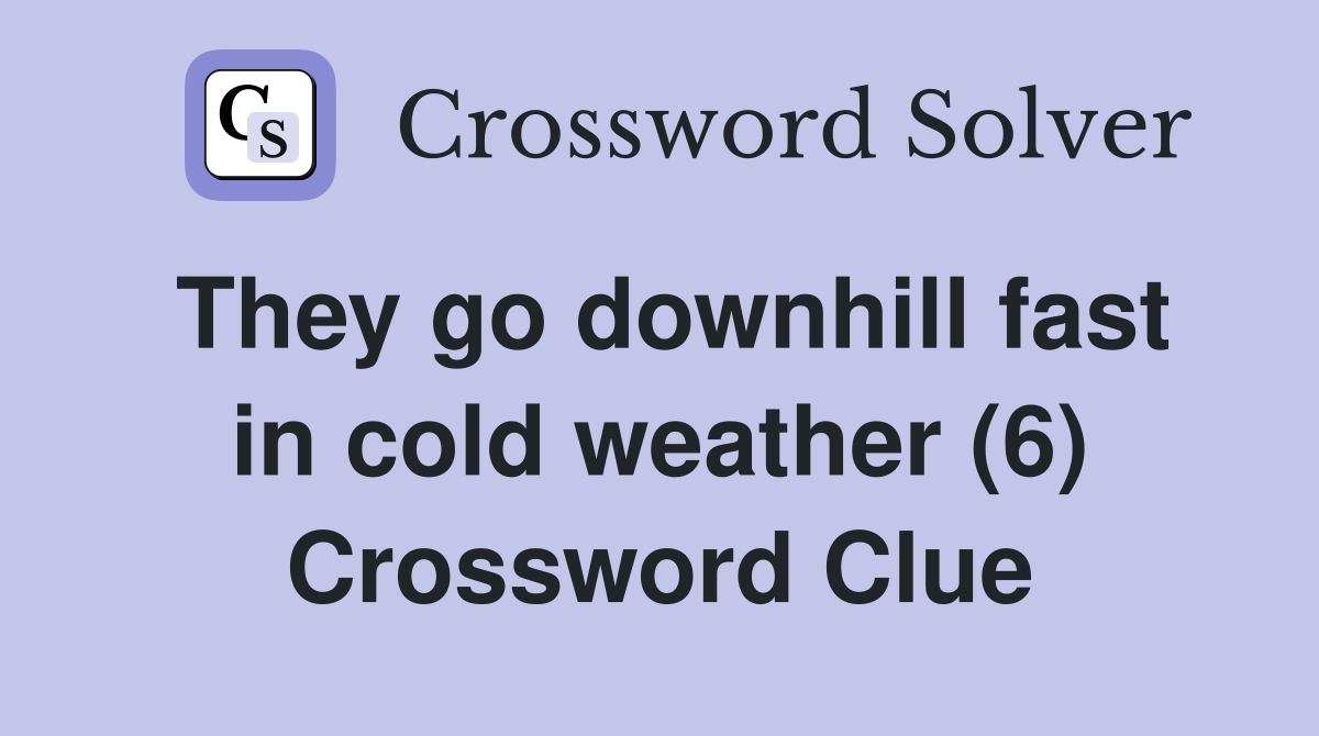 They go downhill fast in cold weather (6) Crossword Clue