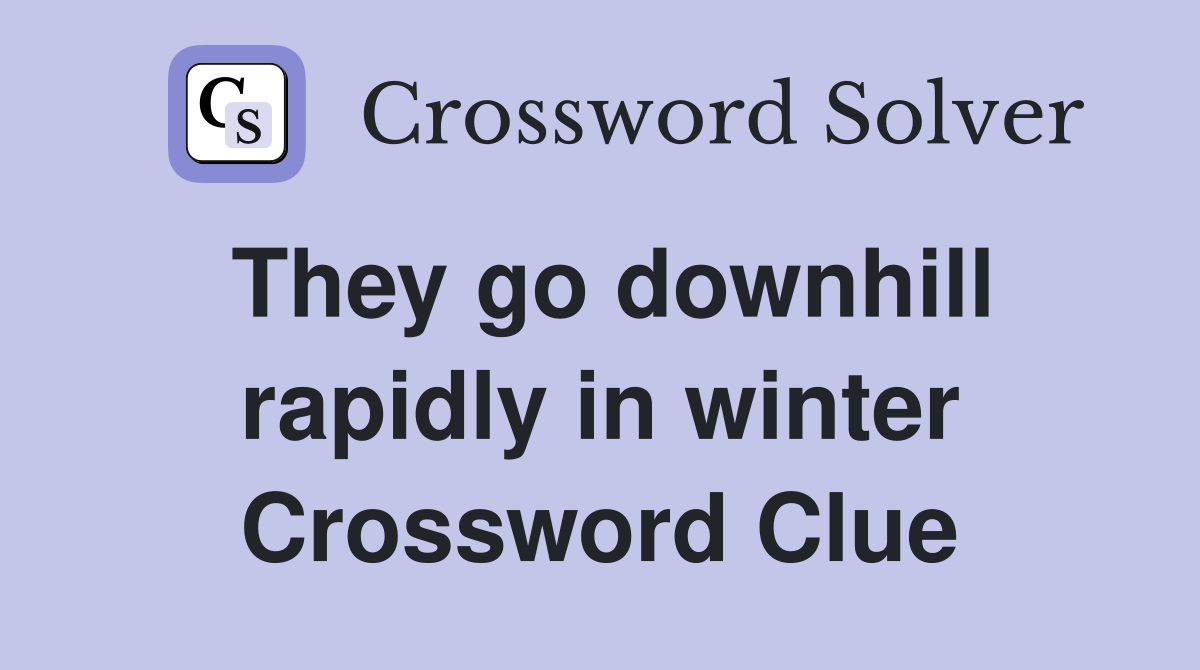 They go downhill rapidly in winter Crossword Clue