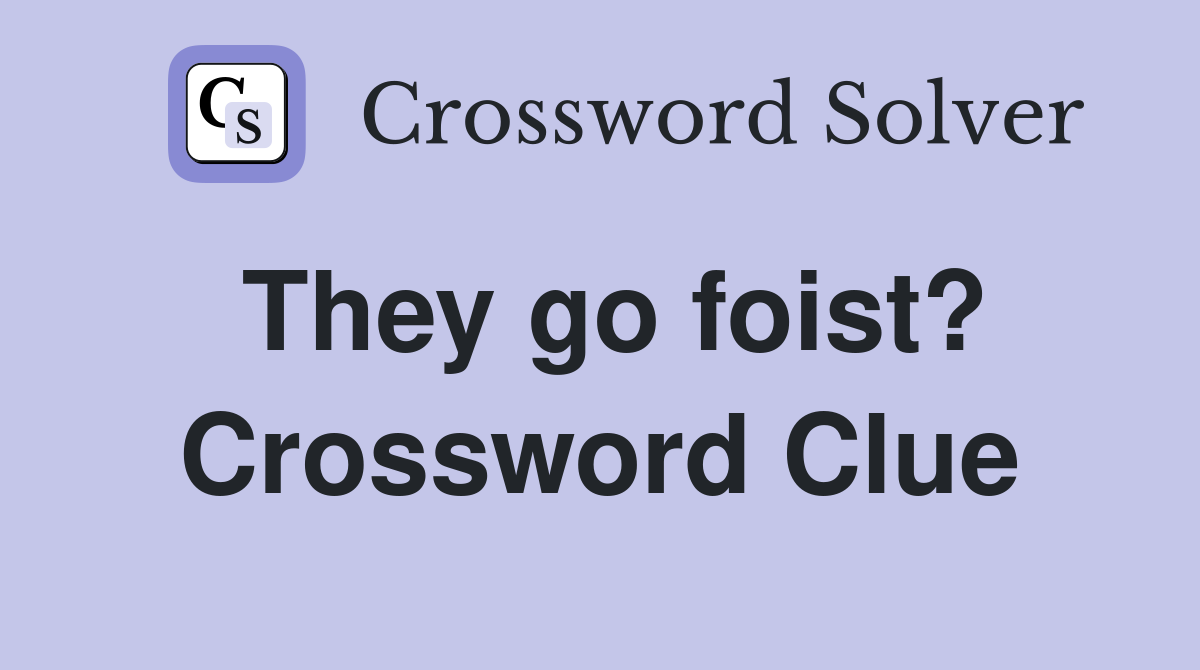 They go foist? Crossword Clue