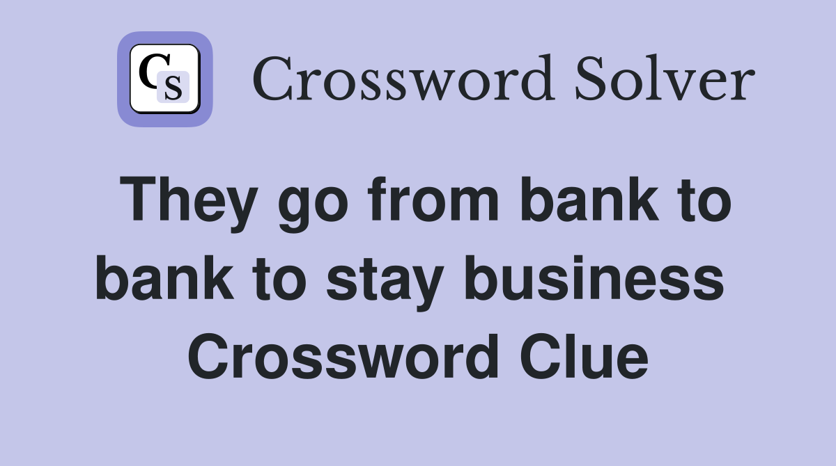 They go from bank to bank to stay business  Crossword Clue