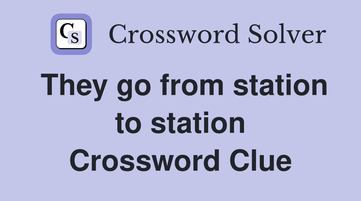 They go from station to station Crossword Clue
