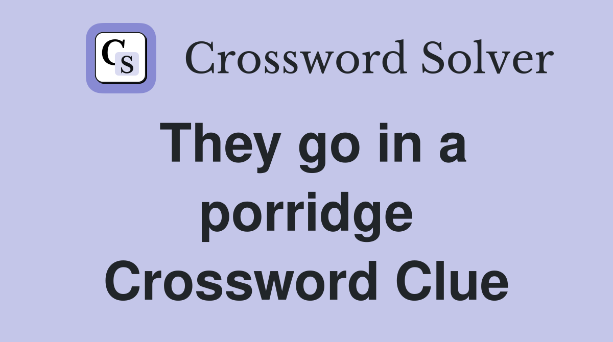 They go in a porridge Crossword Clue