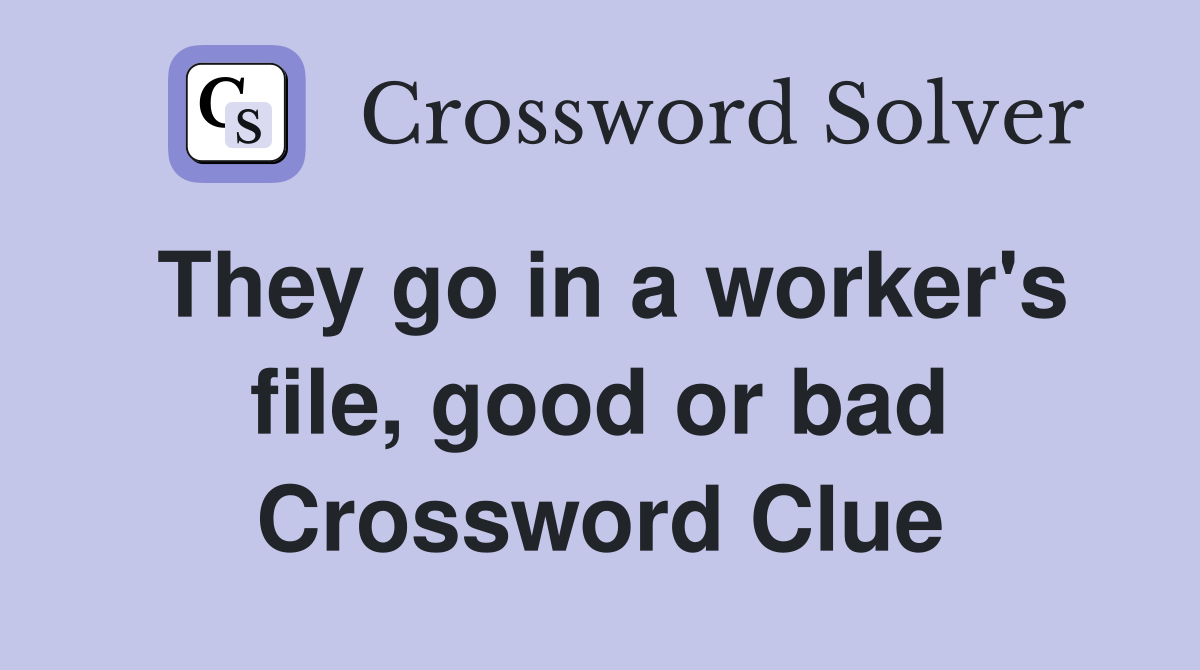 They go in a worker's file, good or bad Crossword Clue
