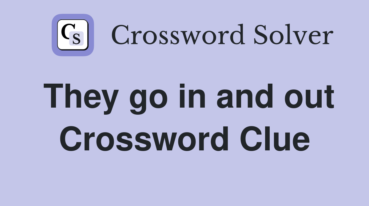 They go in and out Crossword Clue