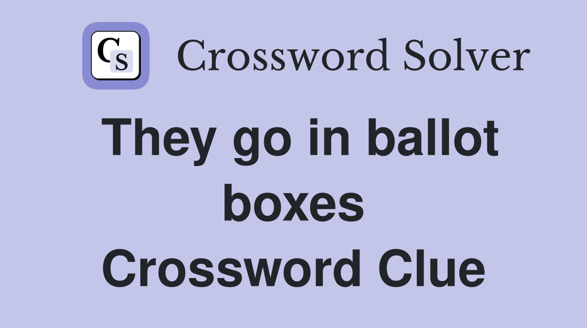They go in ballot boxes Crossword Clue