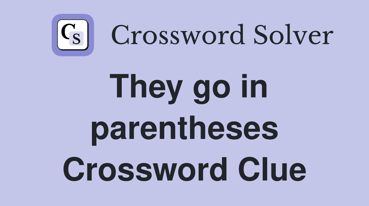 They go in parentheses Crossword Clue