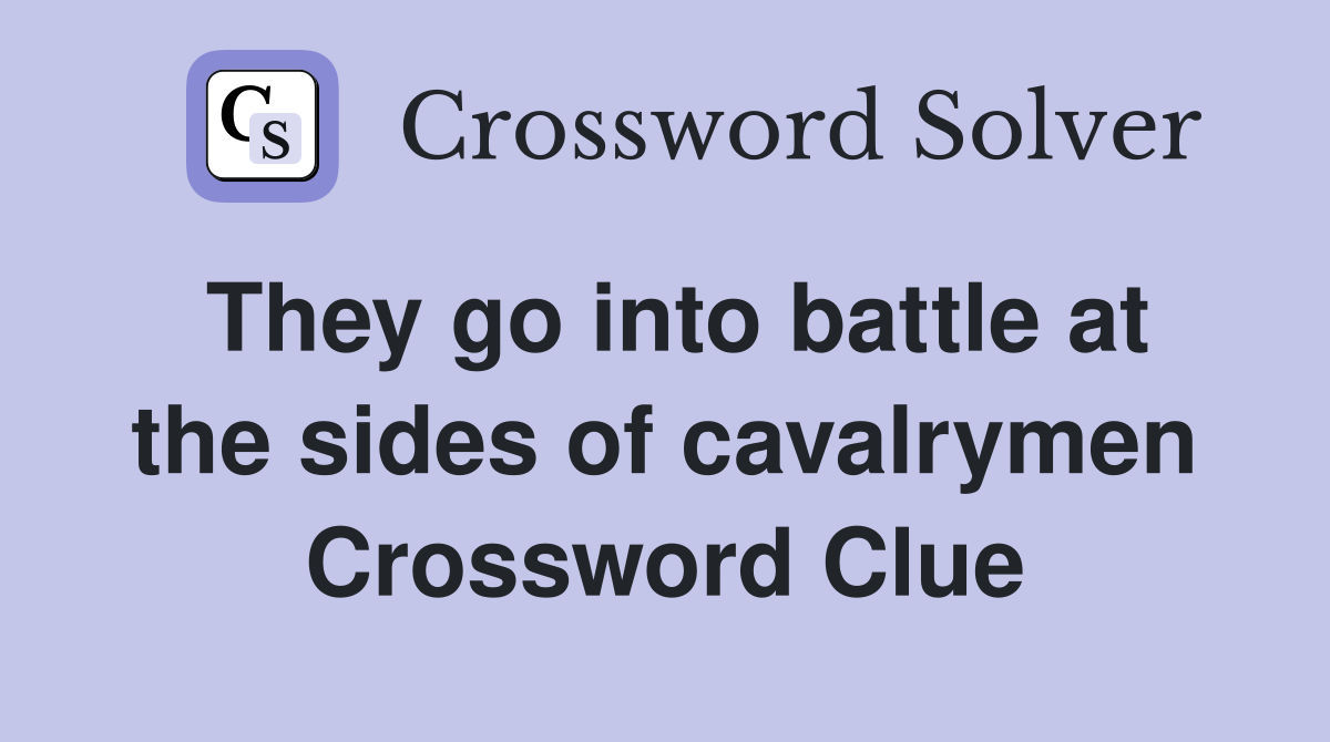 They go into battle at the sides of cavalrymen Crossword Clue
