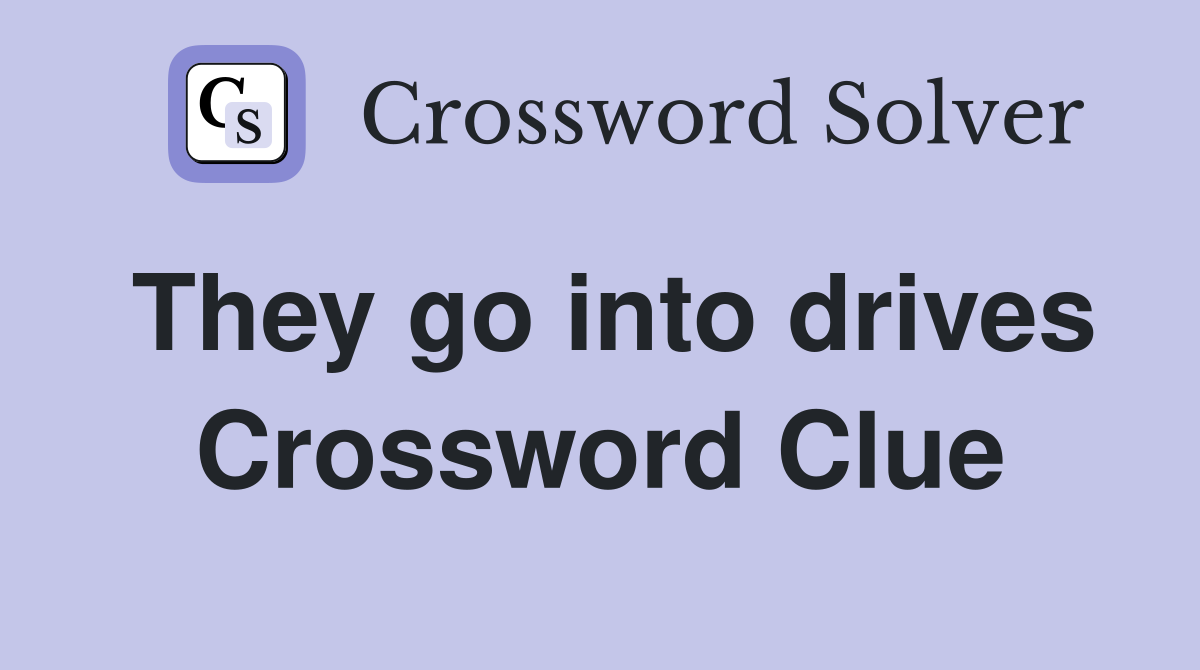 They go into drives Crossword Clue