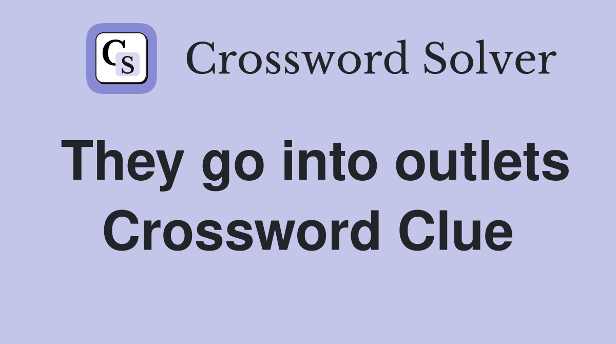 They go into outlets Crossword Clue