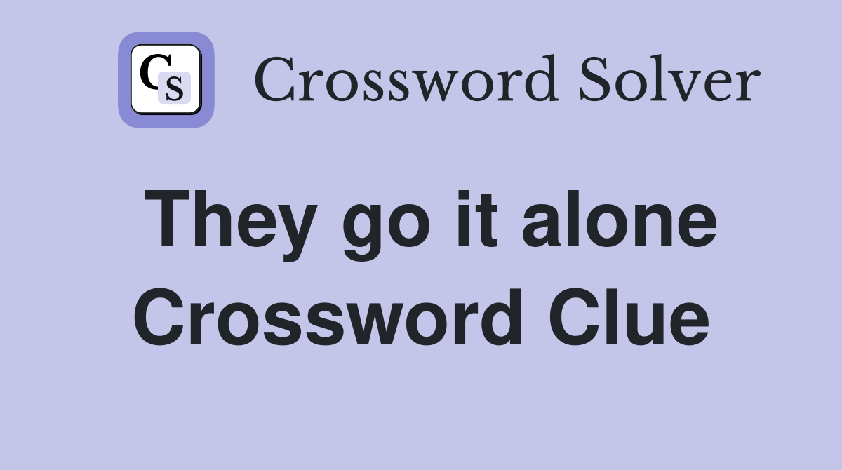 They go it alone Crossword Clue