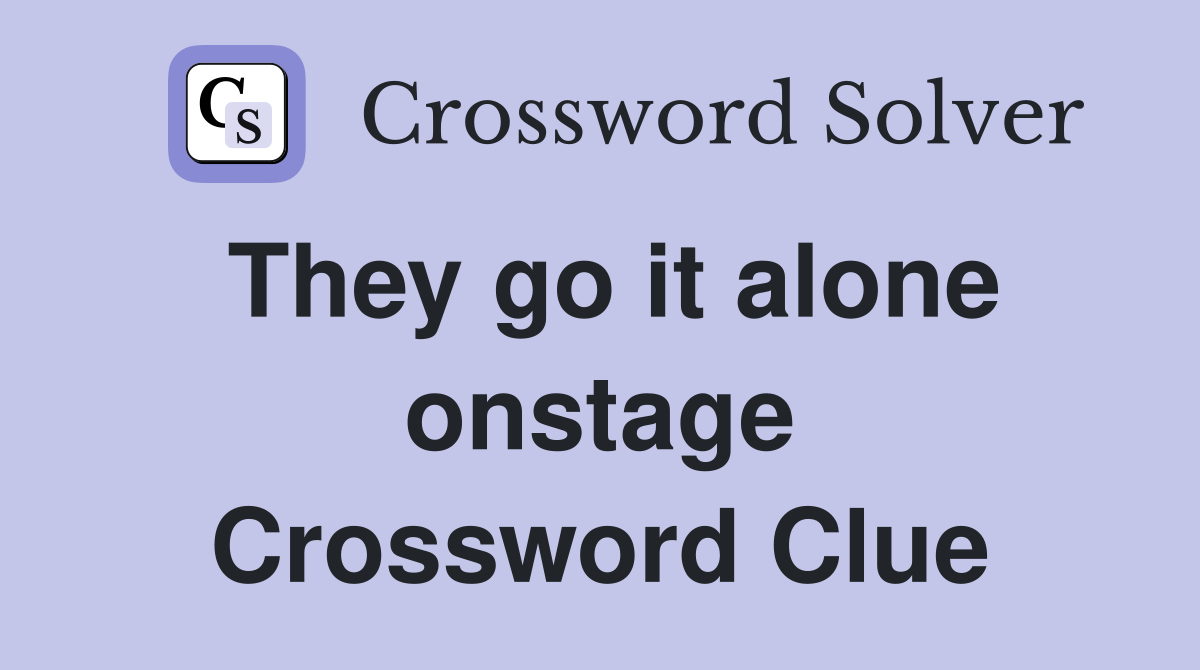 They go it alone onstage Crossword Clue