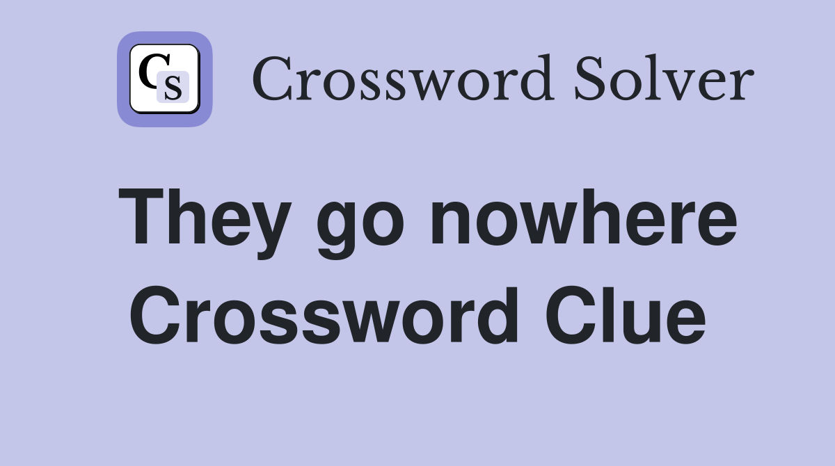 They go nowhere Crossword Clue