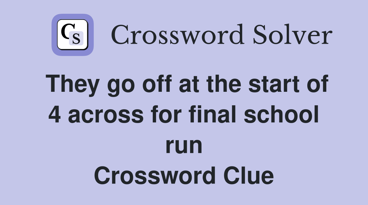 They go off at the start of 4 across for final school run Crossword Clue