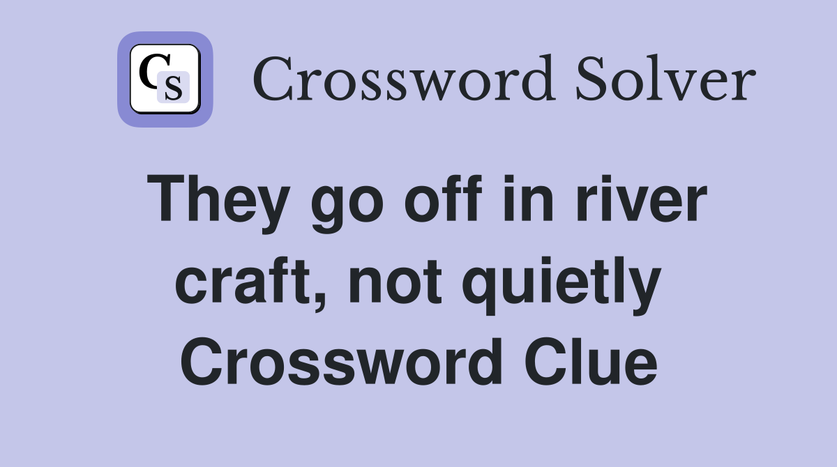 They go off in river craft, not quietly Crossword Clue