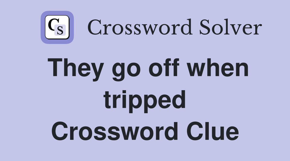 They go off when tripped Crossword Clue