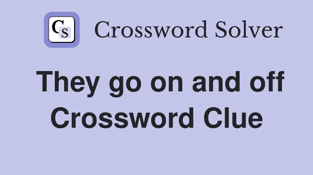 They go on and off Crossword Clue