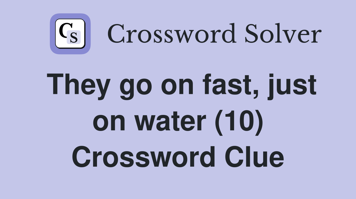 They go on fast, just on water (10) Crossword Clue