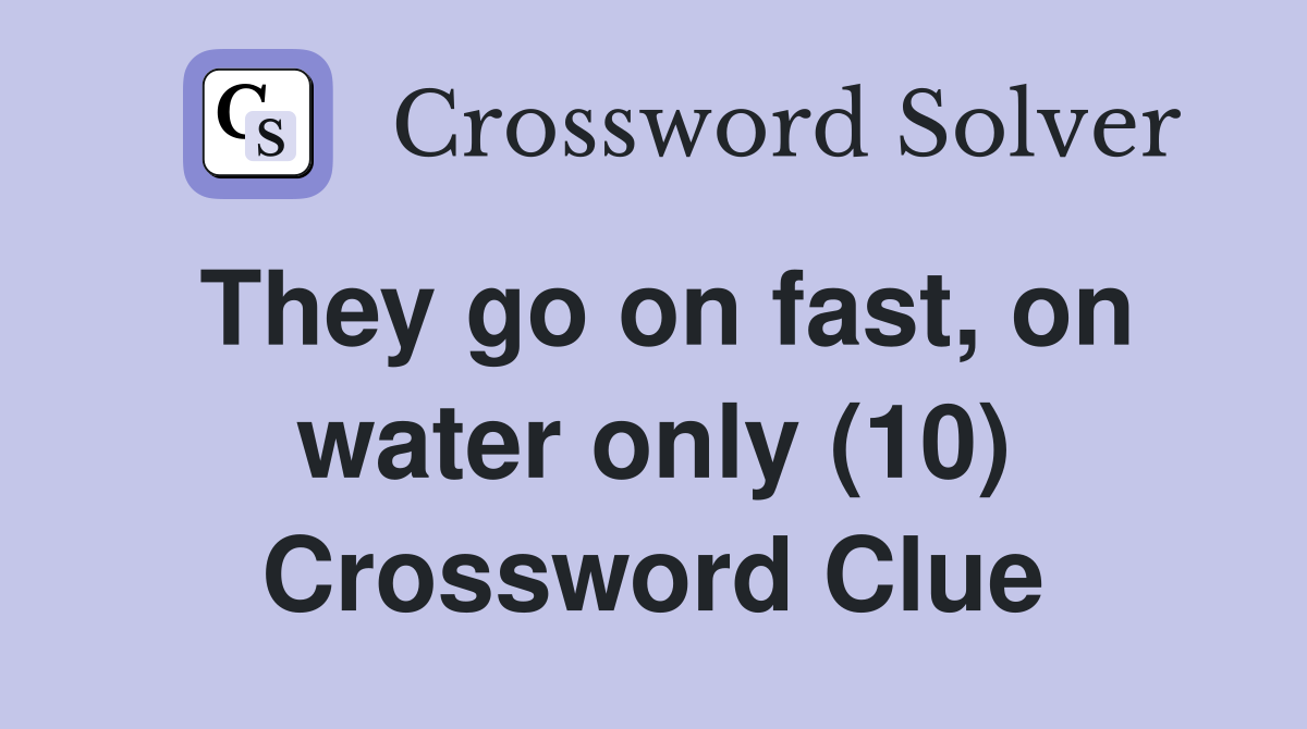 They go on fast, on water only (10) Crossword Clue