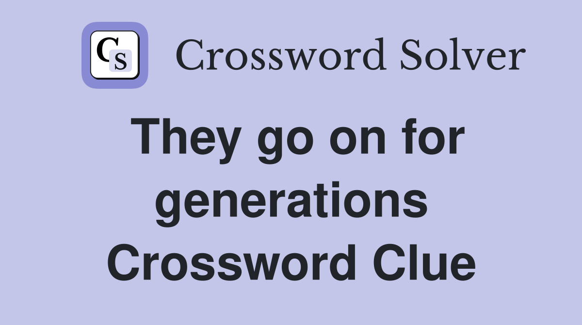 They go on for generations Crossword Clue