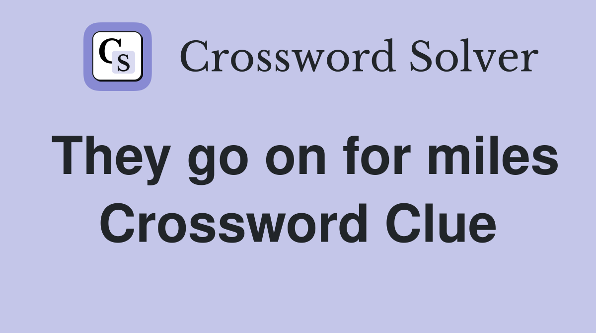 They go on for miles Crossword Clue