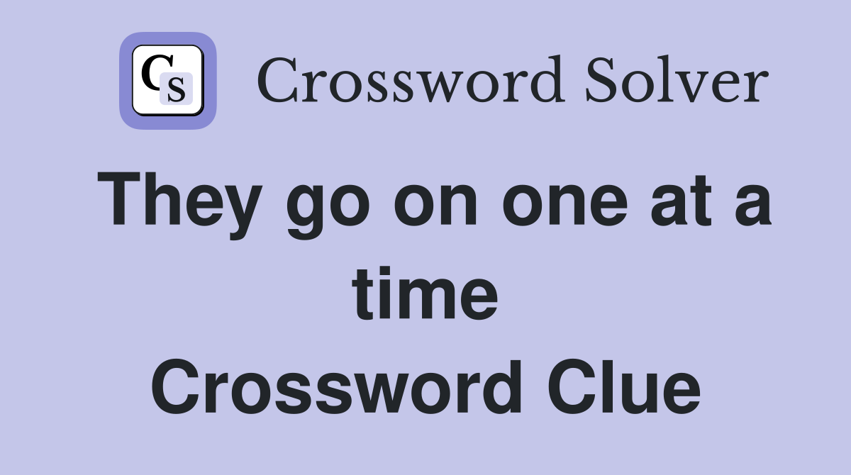 They go on one at a time Crossword Clue