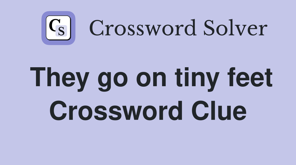 They go on tiny feet Crossword Clue