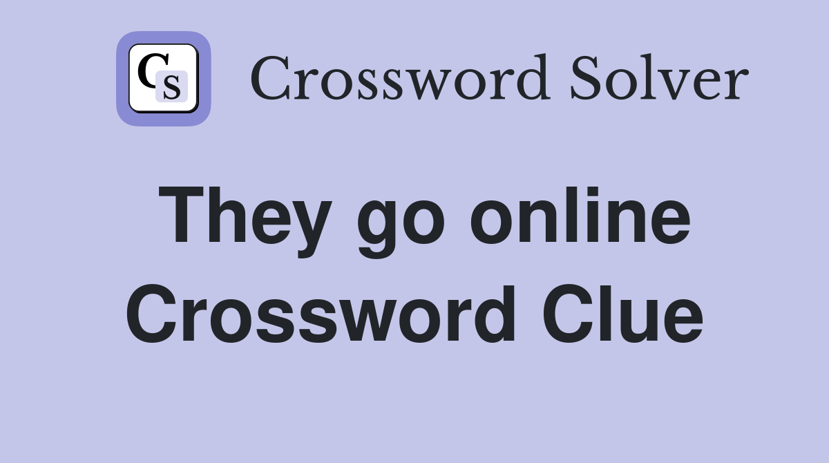 They go online Crossword Clue