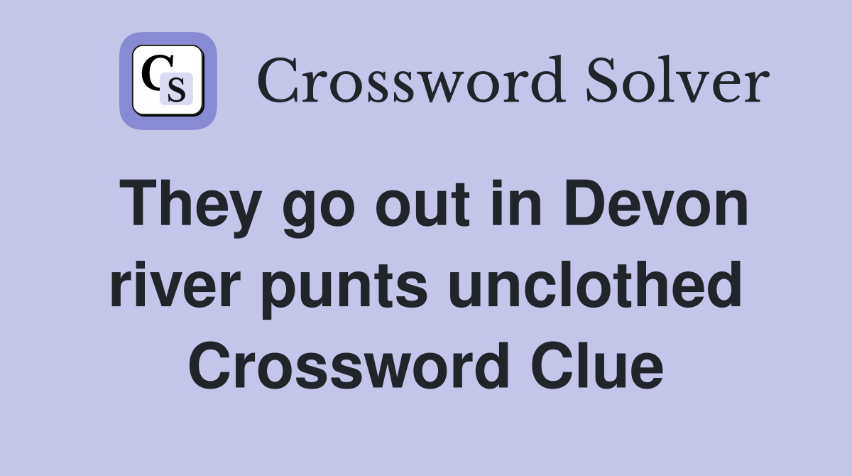 They go out in Devon river punts unclothed Crossword Clue