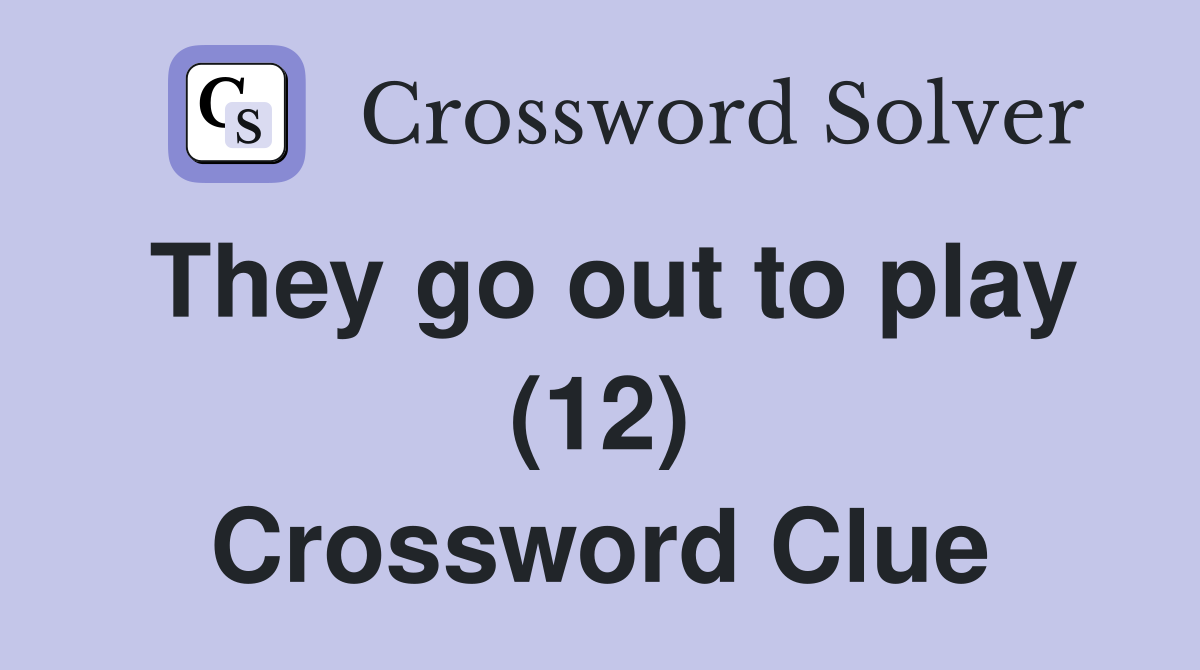 They go out to play (12) Crossword Clue