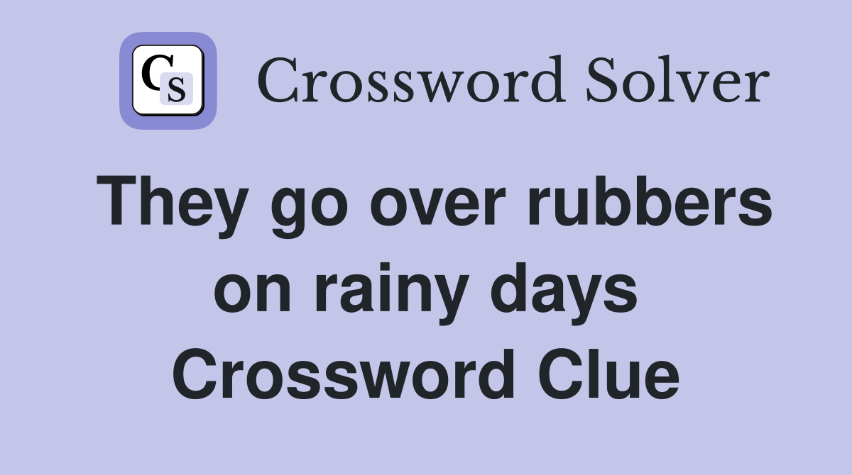 They go over rubbers on rainy days Crossword Clue