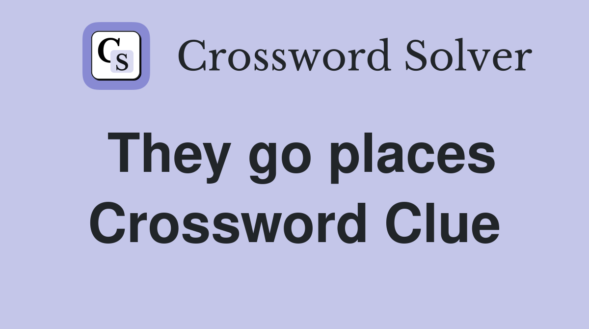They go places Crossword Clue