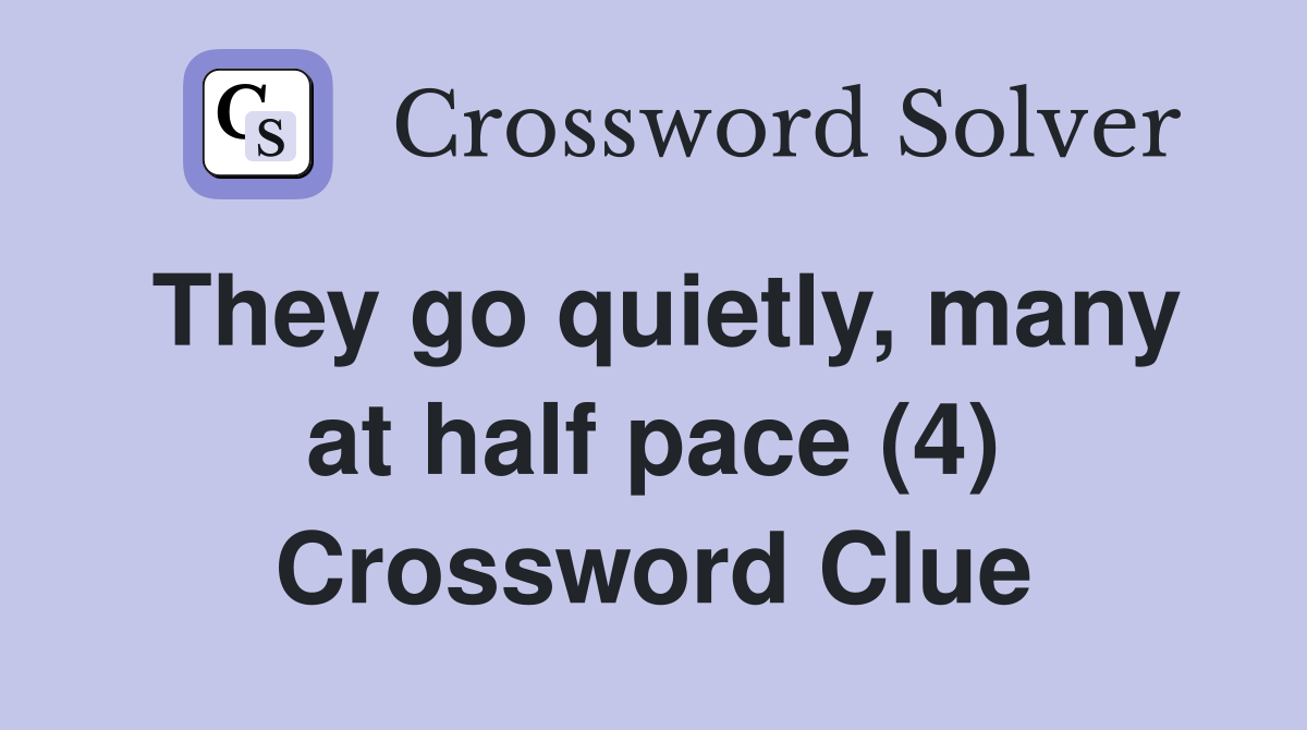 They go quietly, many at half pace (4) Crossword Clue