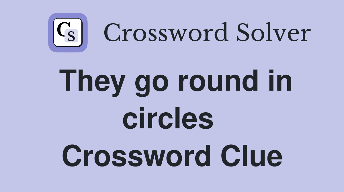 They go round in circles  Crossword Clue