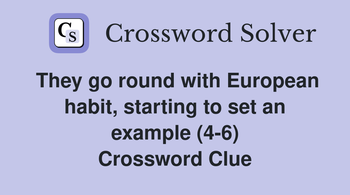 They go round with European habit, starting to set an example (4-6) Crossword Clue