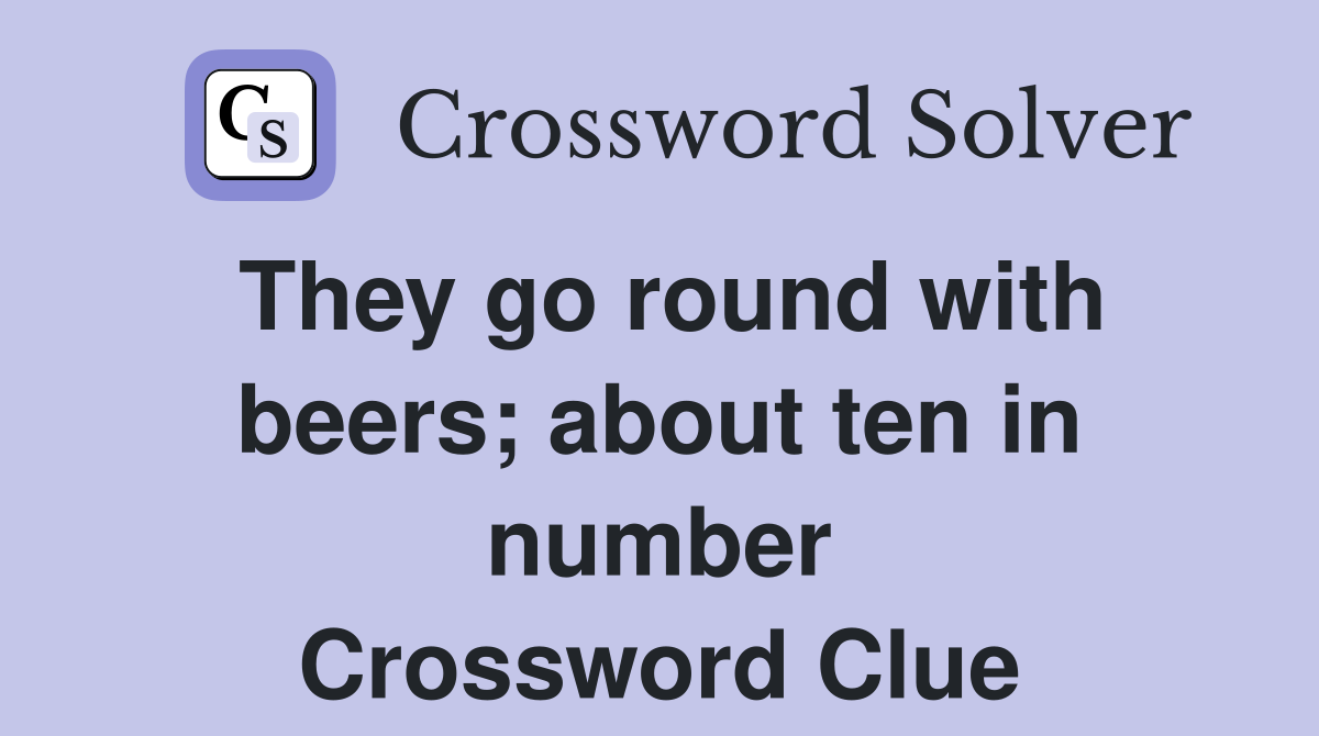 They go round with beers; about ten in number Crossword Clue