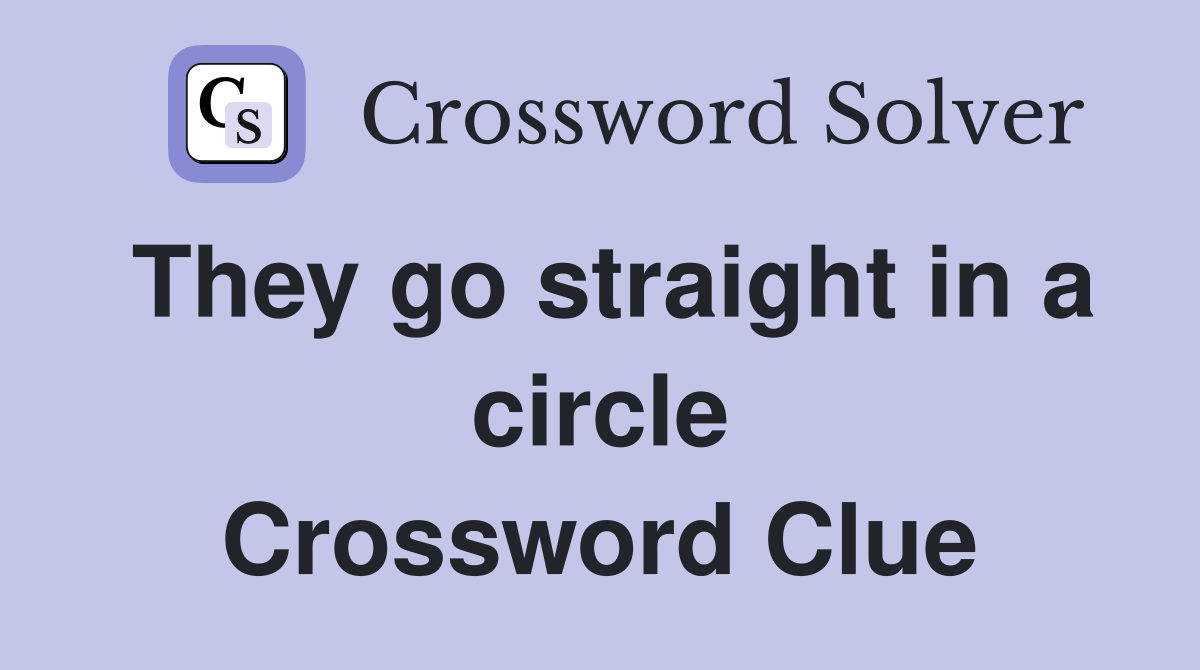 They go straight in a circle Crossword Clue