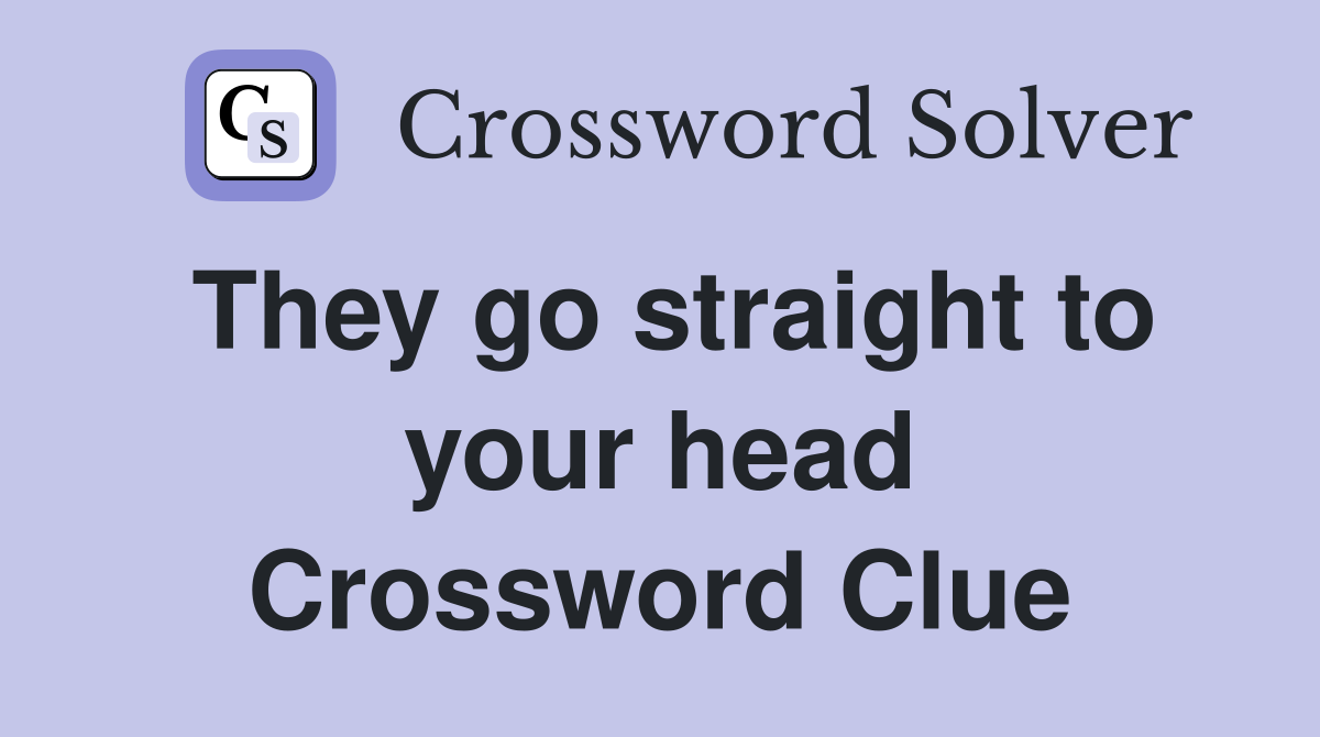 They go straight to your head Crossword Clue