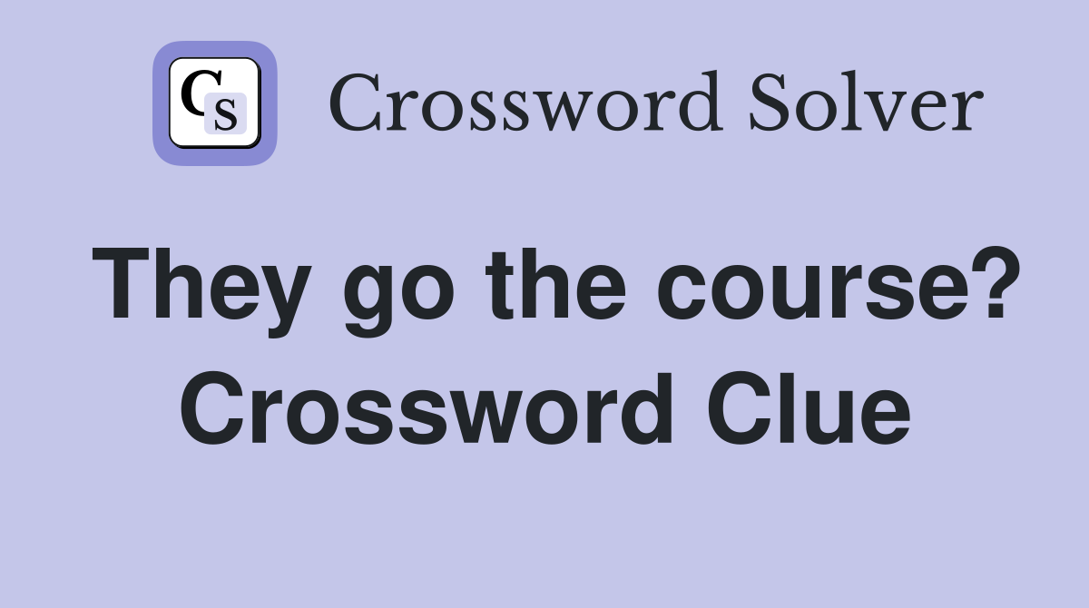 They go the course? Crossword Clue