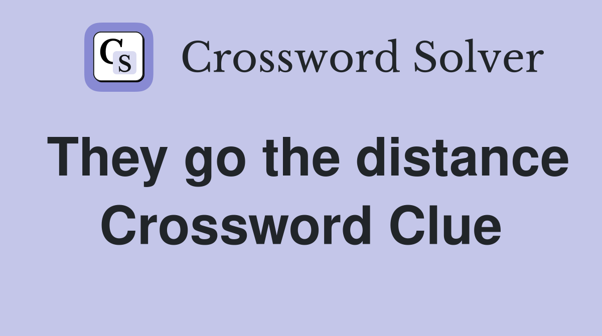They go the distance Crossword Clue