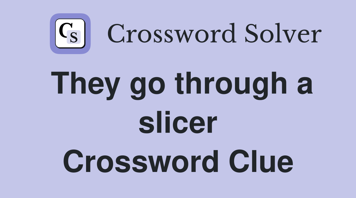 They go through a slicer Crossword Clue