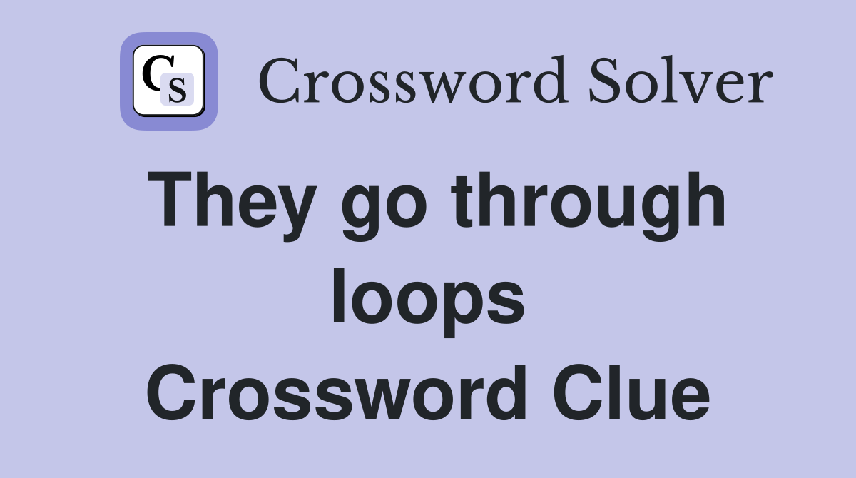 They go through loops Crossword Clue