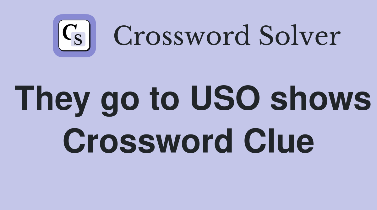 They go to USO shows Crossword Clue