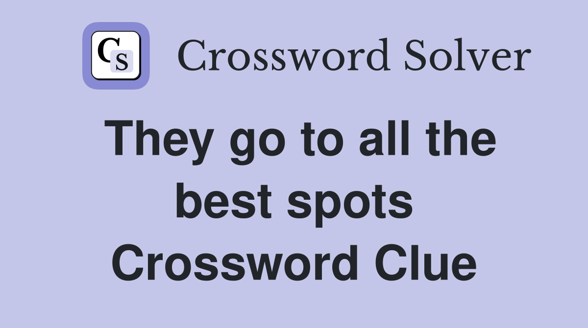 They go to all the best spots Crossword Clue