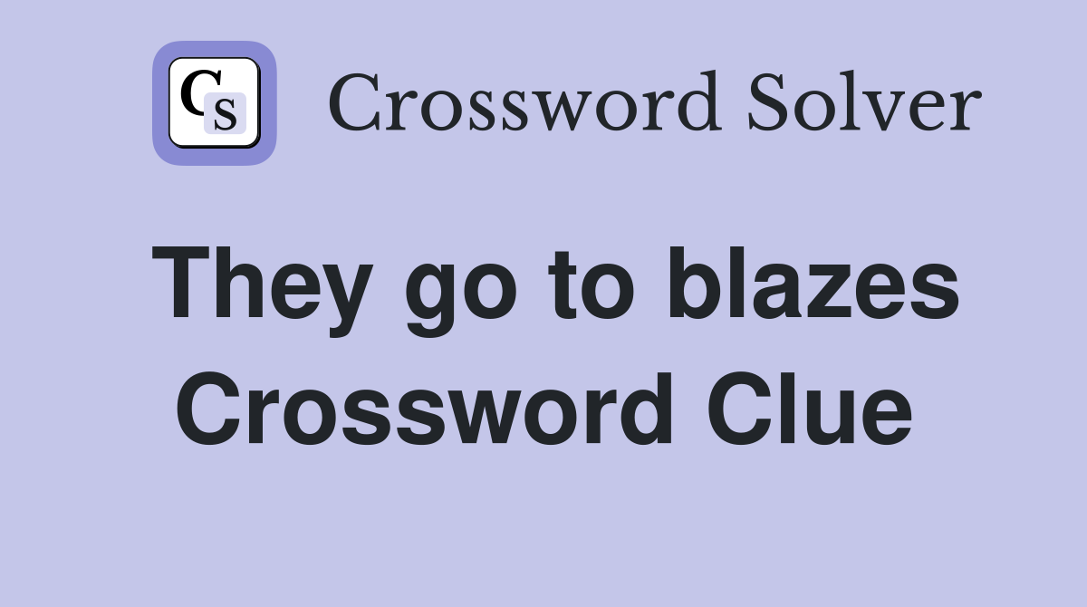 They go to blazes Crossword Clue
