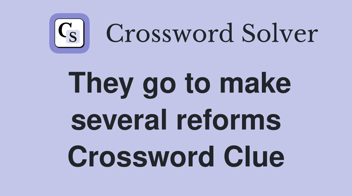 They go to make several reforms Crossword Clue